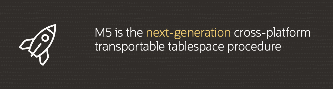 The M5 script is the next-generation cross-platform transportable tablespace migration procedure for Oracle Database